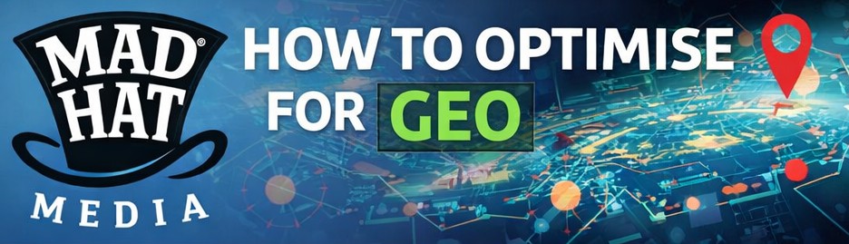 How To Optimise For GEO - Mad Hat Media